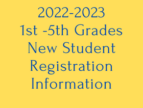  2022-2023 1st - 5th Grade New Student Registration Information